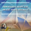 Can Science Shape Art or Art Shape Science?